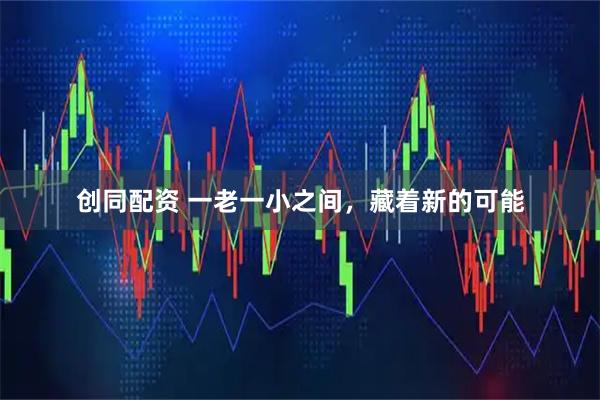 创同配资 一老一小之间，藏着新的可能